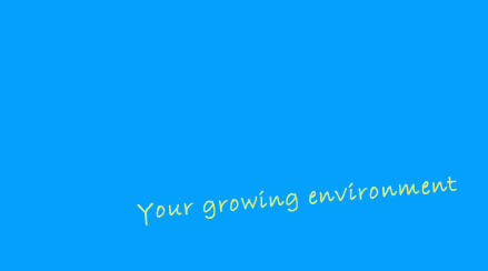 Your growing environment